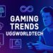 gaming trends uggworldtech