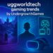 Uggworldtech Gaming Trends by Undergrowthgames
