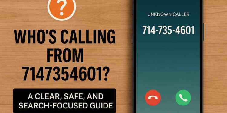 Who’s Calling From 7147354601 A Clear, Safe, and Search-Focused Guide